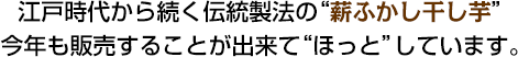 江戸時代から続く伝統製法の“薪ふかし干し芋” 今年も販売することが出来て“ほっと”しています。