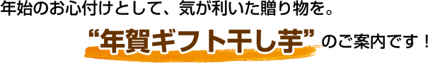 年始のお心付けとして、気が利いた贈り物を。“年賀ギフト干し芋”のご案内です！