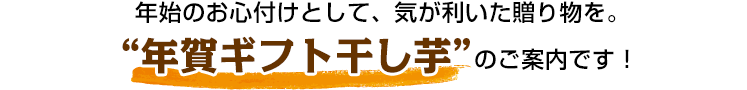 年始のお心付けとして、気が利いた贈り物を。“年賀ギフト干し芋”のご案内です！